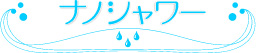 ナノシャワー